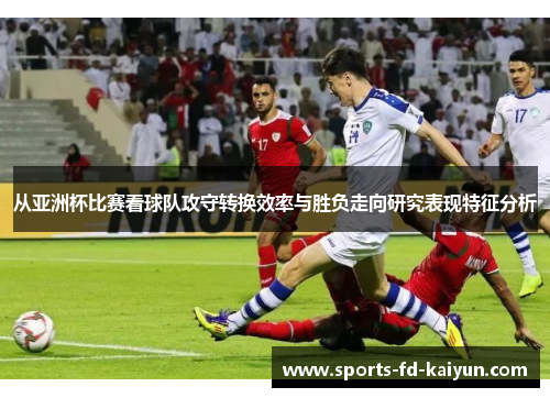 从亚洲杯比赛看球队攻守转换效率与胜负走向研究表现特征分析